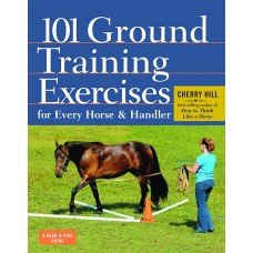 101 GROUND TRAINING EXERCISES FOR EVERY HORSE & HANDLER