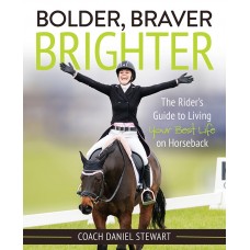 BOLDER, BRAVER BRIGHTER: THE RIDER'S GUIDE TO LIVING YOUR BEST LIFE ON HORSEBACK
