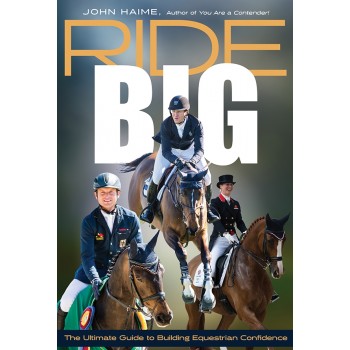RIDE BIG; THE ULTIMATE GUIDE TO BUILDING EQUESTRIAN CONFIDENCE